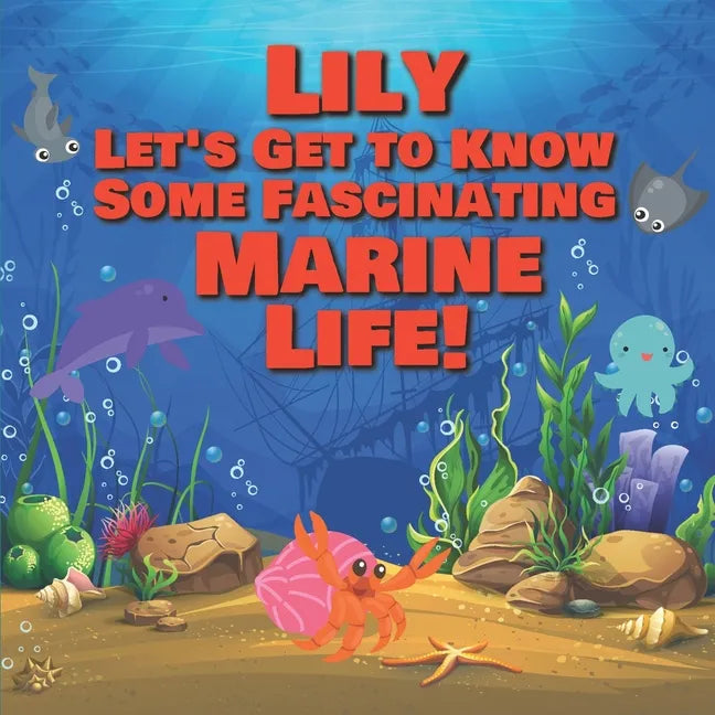 Lily Let's Get to Know Some Fascinating Marine Life!: Personalized Baby Books with Your Child's Name in the Story - Ocean Animals Books for Toddlers - - Paperback