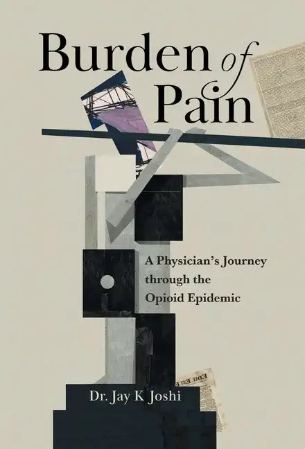 Burden of Pain: A Physician's Journey through the Opioid Epidemic - Hardcover