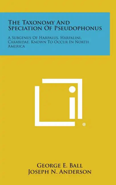 The Taxonomy And Speciation Of Pseudophonus: A Subgenus Of Harpalus, Harpalini, Carabidae, Known To Occur In North America - Hardcover