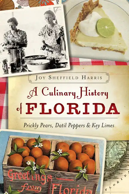 A Culinary History of Florida: Prickly Pears, Datil Peppers & Key Limes - Paperback
