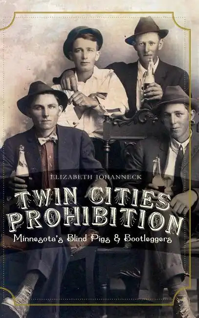 Twin Cities Prohibition: Minnesota Blind Pigs & Bootleggers - Hardcover