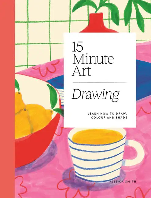 15-Minute Art Drawing: Learn How to Draw, Colour and Shade - Paperback