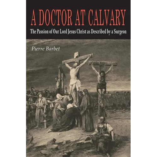A Doctor at Calvary: The Passion of Our Lord Jesus Christ as Described by a Surgeon - Paperback