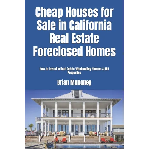 Cheap Houses for Sale in California Real Estate Foreclosed Homes: How to Invest in Real Estate Wholesaling Houses & REO Properties - Paperback