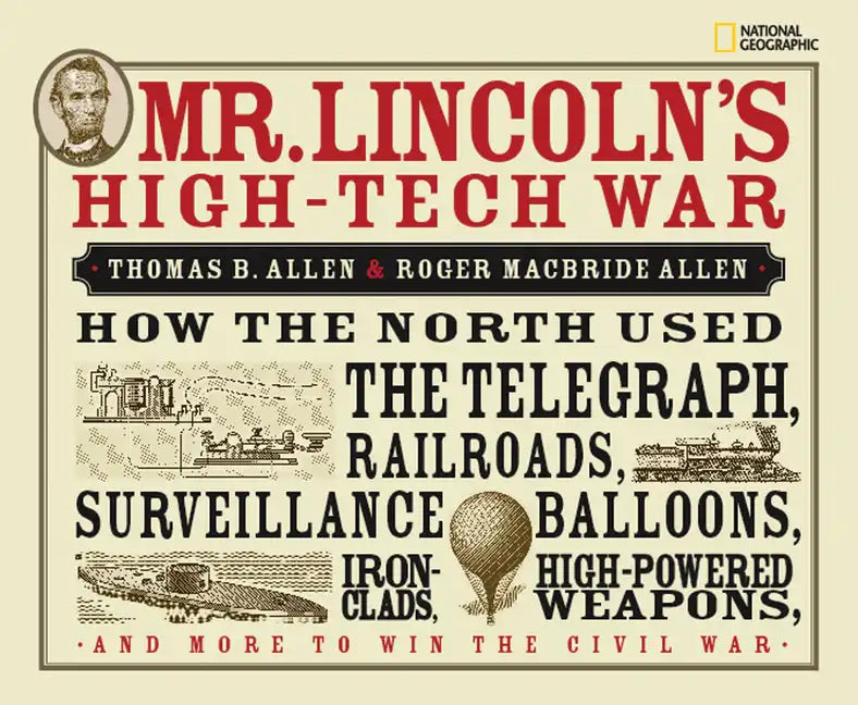 Mr. Lincoln's High-Tech War: How the North Used the Telegraph, Railroads, Surveillance Balloons, Ironclads, High-Powered Weapons, and More to Win the - Hardcover