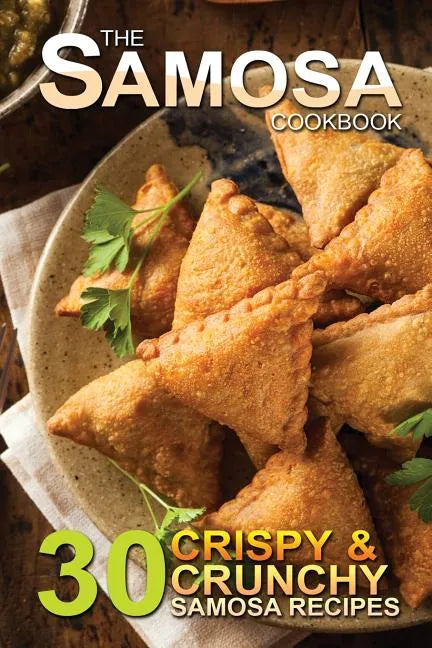 The Samosa Cookbook: 30 Crispy and Crunchy Samosa Recipes - Paperback