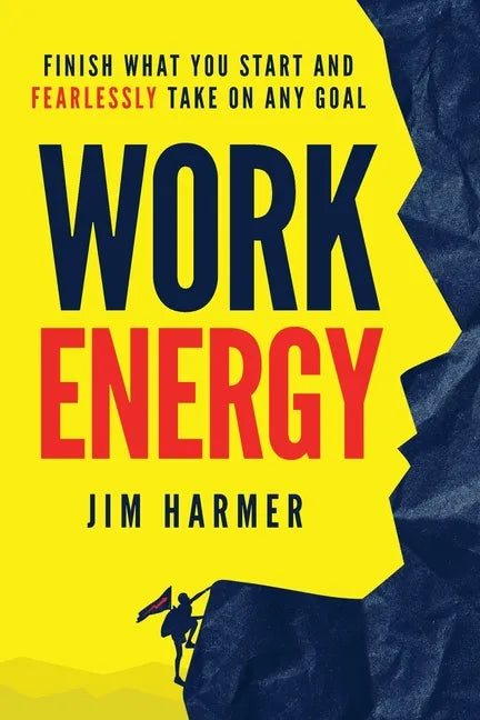 Work Energy: Finish Everything You Start and Fearlessly Take On Any Goal - Paperback