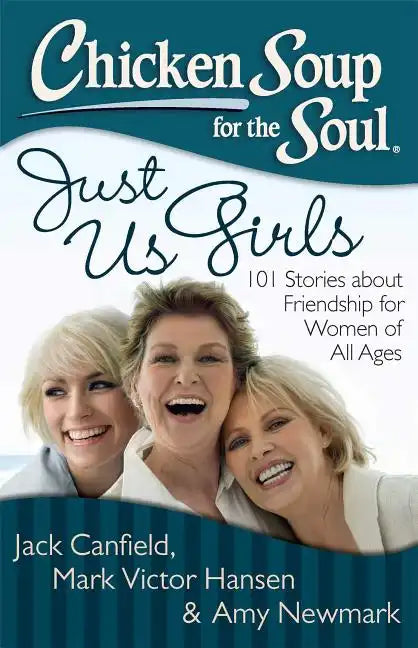 Chicken Soup for the Soul: Just Us Girls: 101 Stories about Friendship for Women of All Ages - Paperback