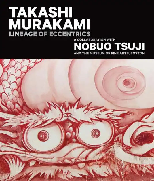 Takashi Murakami: Lineage of Eccentrics: A Collaboration with Nobuo Tsuji and the Museum of Fine Arts, Boston - Hardcover