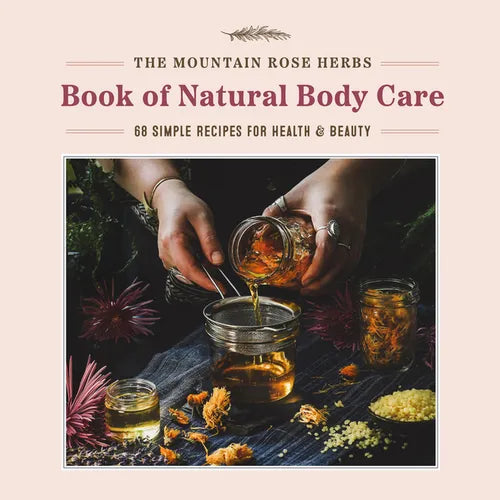 The Mountain Rose Herbs Book of Natural Body Care: 68 Simple Recipes for Health and Beauty - Hardcover