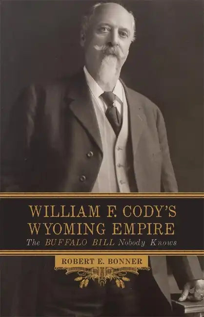 William F. Cody's Wyoming Empire: The Buffalo Bill Nobody Knows - Paperback
