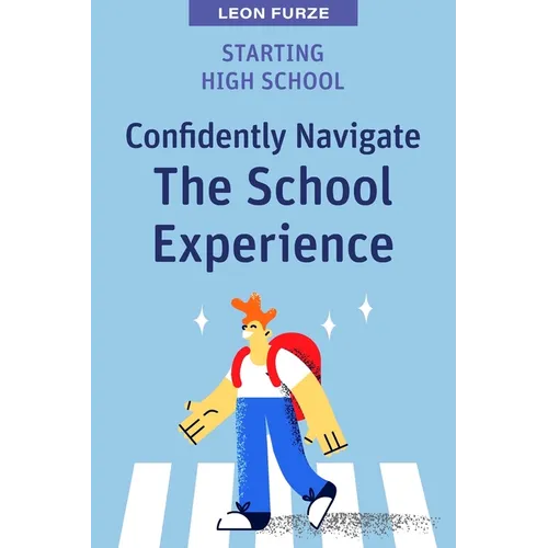 Starting High School: Confidently Navigate the School Experience - Paperback