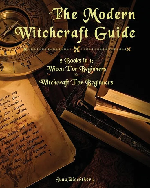 The Modern Witchcraft Guide: 2 Books in 1: Wicca For Beginners + Witchcraft For Beginners - Paperback