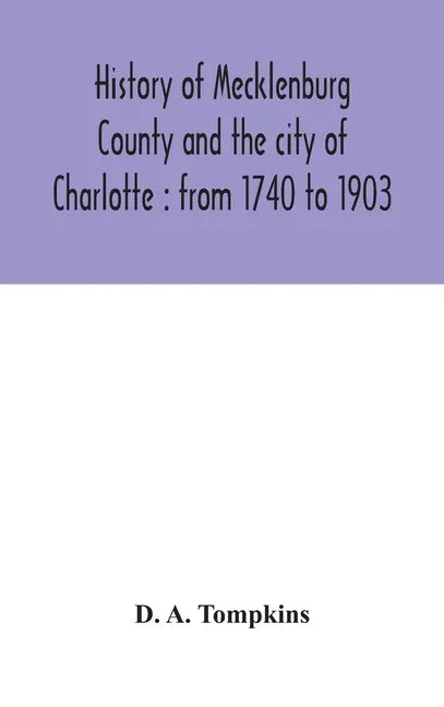 History of Mecklenburg County and the city of Charlotte: from 1740 to 1903 - Hardcover