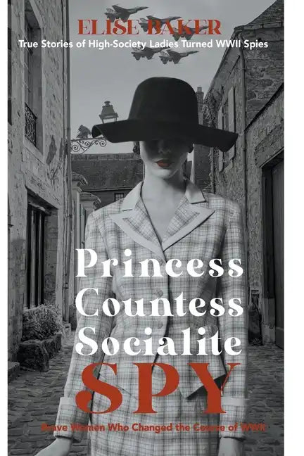 Princess, Countess, Socialite Spy: True Stories of High-Society Ladies Turned WWII Spies - Paperback