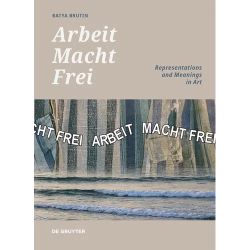 'Arbeit Macht Frei': Representations and Meanings in Art - Hardcover
