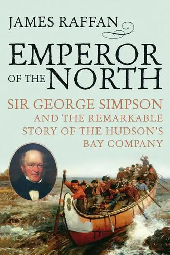 Emperor of the North: Sir George Simpson & the Remarkable Story of the Hudson's Bay Company - Paperback