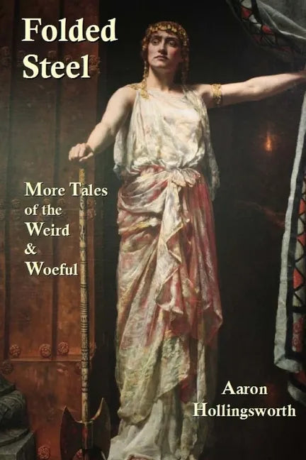 Folded Steel: More Tales of the Weird and Woeful - Paperback
