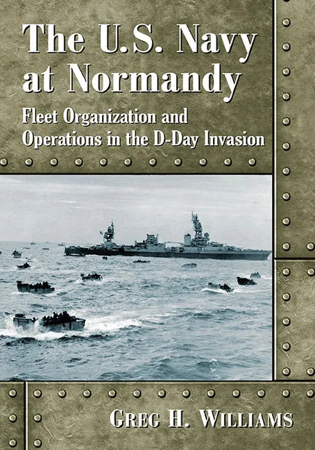 The U.S. Navy at Normandy: Fleet Organization and Operations in the D-Day Invasion - Paperback
