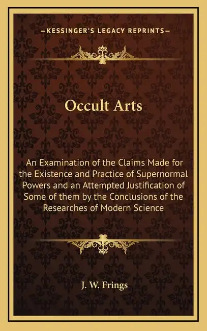 Occult Arts: An Examination of the Claims Made for the Existence and Practice of Supernormal Powers and an Attempted Justification - Hardcover