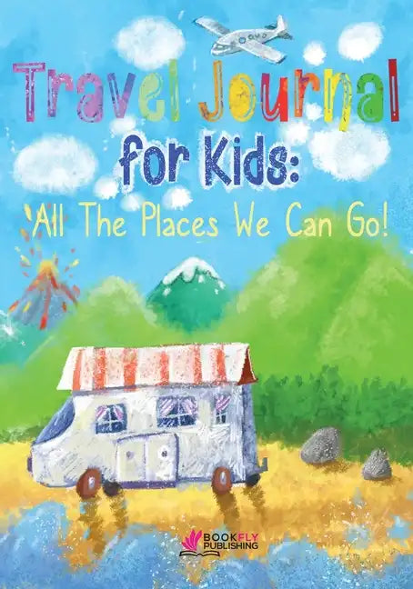 Travel Journal for Kids: All The Places We Can Go! - Paperback