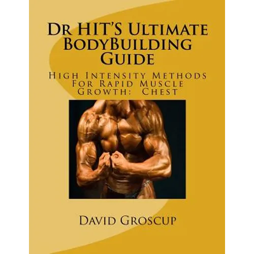 Dr HIT'S Ultimate BodyBuilding Guide: High Intensity Methods For Rapid Muscle Growth: Chest - Paperback