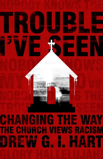 Trouble I've Seen: Changing the Way the Church Views Racism - Hardcover
