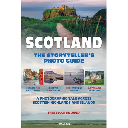 SCOTLAND - The Storyteller's Photo Guide: A Photographic Tale Across Scottish Highlands And Islands - Paperback
