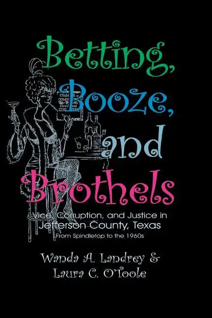 Betting Booze and Brothels: Vice, Corruption, and Justice in Jefferson County, Texas - Paperback