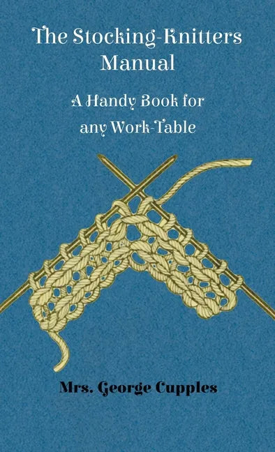 Stocking-Knitters Manual - A Handy Book for Any Work-Table - Hardcover