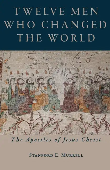 Twelve Men Who Changed the World: The Apostles of Jesus Christ - Paperback