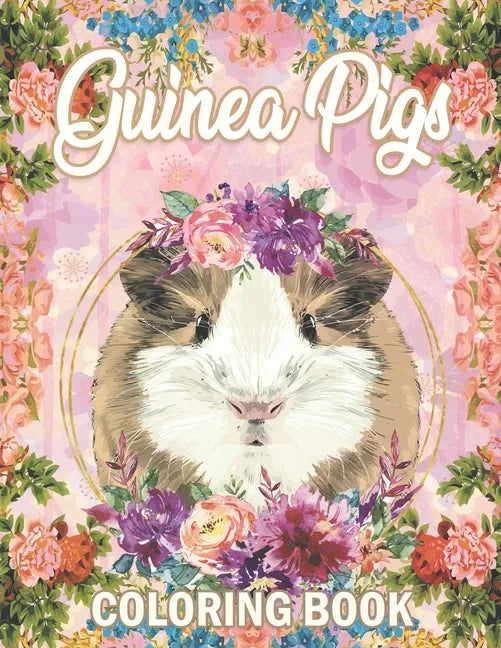Guinea Pig Coloring Book: A Cute Adult Coloring Book with Beautiful and Relaxing Guinea Pig Designs, Mandalas, Flowers, Patterns And So Much Mor - Paperback