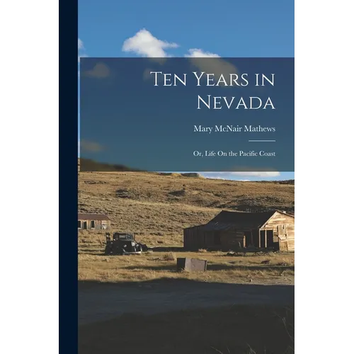 Ten Years in Nevada: Or, Life On the Pacific Coast - Paperback