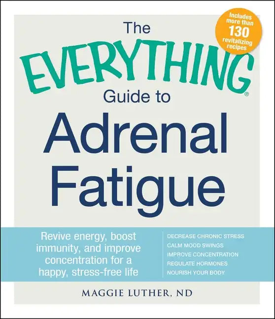 The Everything Guide to Adrenal Fatigue: Revive Energy, Boost Immunity, and Improve Concentration for a Happy, Stress-Free Life - Paperback