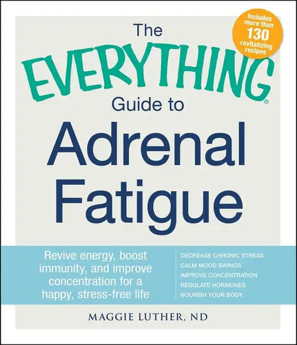 The Everything Guide to Adrenal Fatigue: Revive Energy, Boost Immunity, and Improve Concentration for a Happy, Stress-Free Life - Paperback