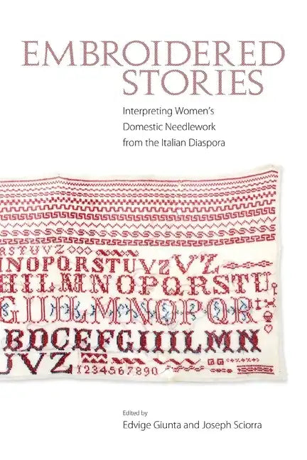 Embroidered Stories: Interpreting Women's Domestic Needlework from the Italian Diaspora - Paperback