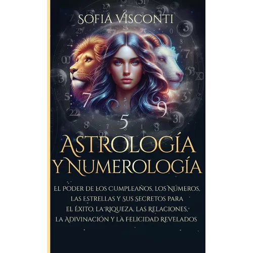 Astrología y Numerología El Poder de los Cumpleaños, los Números, las Estrellas y Sus Secretos para el Éxito, la Riqueza, las Relaciones, la Adivinaci - Paperback