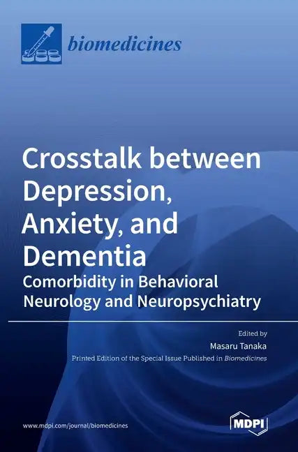 Crosstalk between Depression, Anxiety, and Dementia: Comorbidity in Behavioral Neurology and Neuropsychiatry - Hardcover