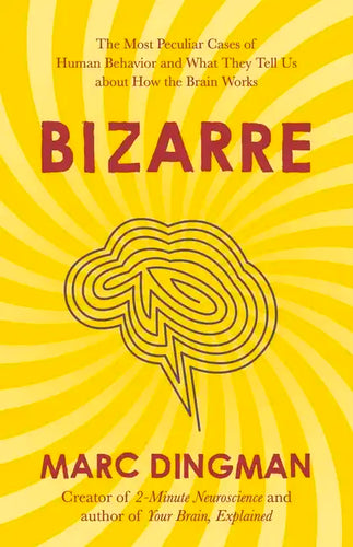 Bizarre: The Most Peculiar Cases of Human Behavior and What They Tell Us about How the Brain Works - Paperback