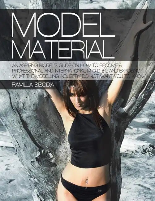 Model Material: An Aspiring Model's Guide on How to Become a Professional and International M-O-D-E-L and Exposing What the Modelling - Paperback
