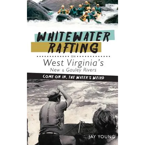 Whitewater Rafting on West Virginia's New & Gauley Rivers: Come on In, the Water's Weird - Hardcover