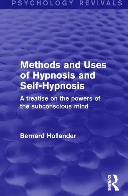 Methods and Uses of Hypnosis and Self-Hypnosis (Psychology Revivals): A Treatise on the Powers of the Subconscious Mind - Paperback