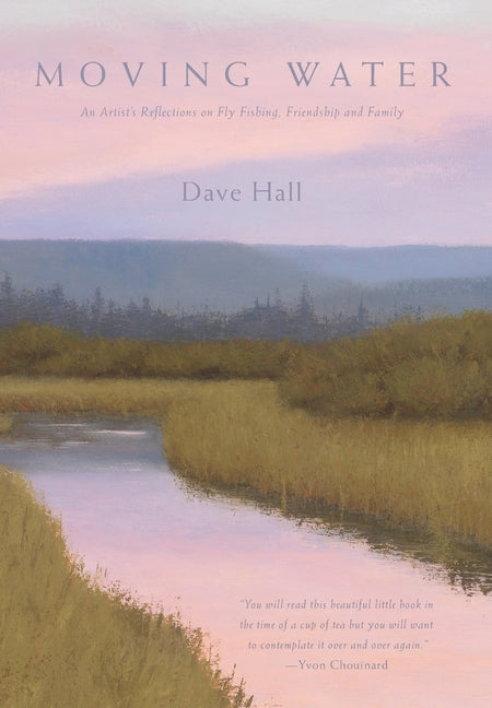 Moving Water: An Artist's Reflections on Fly Fishing, Friendship and Family - Hardcover