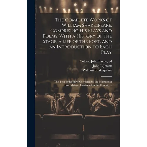 The Complete Works of William Shakespeare, Comprising His Plays and Poems, With a History of the Stage, a Life of the Poet, and an Introduction to Eac - Hardcover