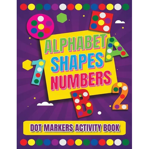 Dot Markers Activity Book: Alphabet, Shapes And Numbers / Do a dot page a day / A Dot Art Coloring Book for Toddlers / Art Paint Daubers Kids Act - Paperback