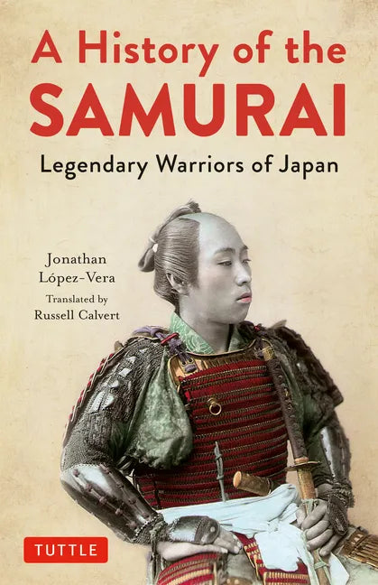 A History of the Samurai: Legendary Warriors of Japan - Hardcover