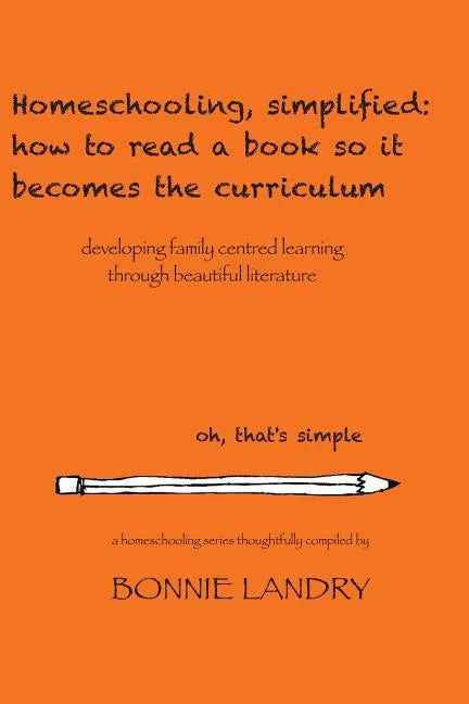 Homeschooling, simplified: how to read a book so it becomes the curriculum: developing family centred learning through beautiful literature - Paperback