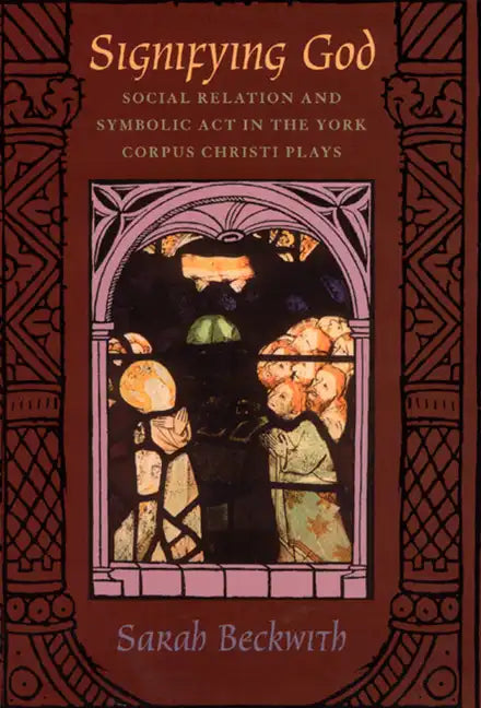 Signifying God: Social Relation and Symbolic Act in the York Corpus Christi Plays - Paperback