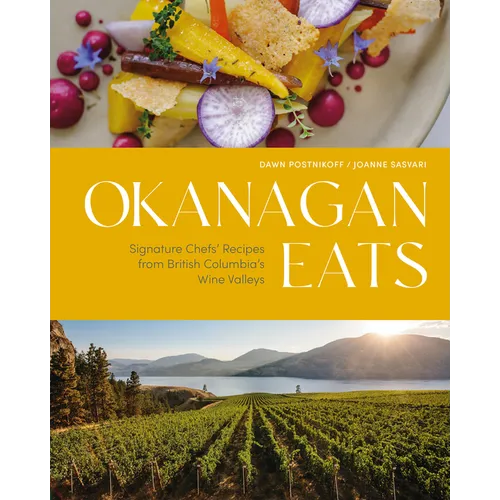 Okanagan Eats: Signature Chefs' Recipes from British Columbia's Wine Valleys - Hardcover