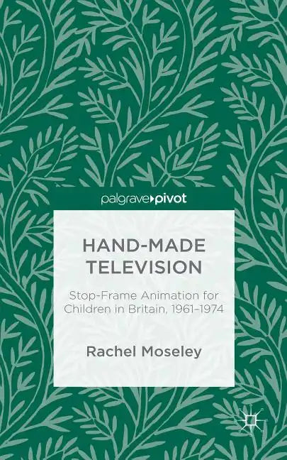 Hand-Made Television: Stop-Frame Animation for Children in Britain, 1961-1974 - Hardcover